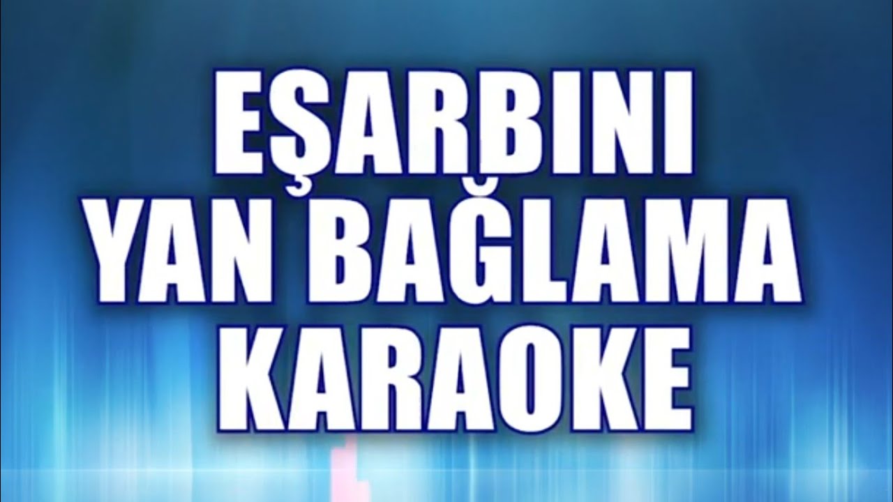 EŞARBINI YAN BAĞLAMA KARAOKE   ton: Sİ bemol