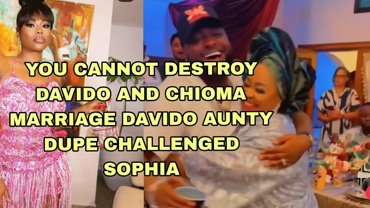 YOU CANNOT DESTROY DAVIDO AND CHIOMA MARRIAGE DAVIDO AUNTY DUPE CHALLENGE SOPHIA 