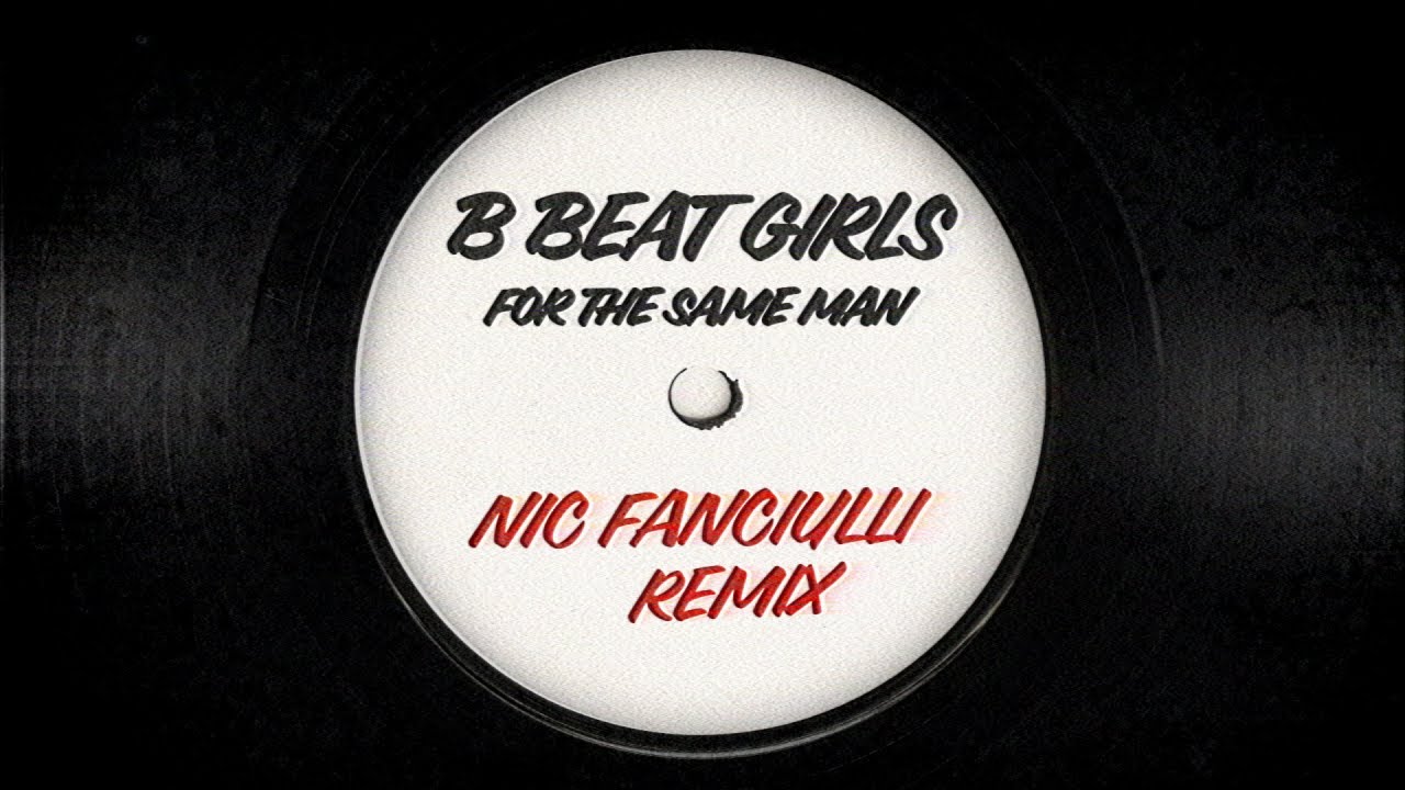 B Beat Girls - For The Same Man (Nic Fanciulli Extended Remix)