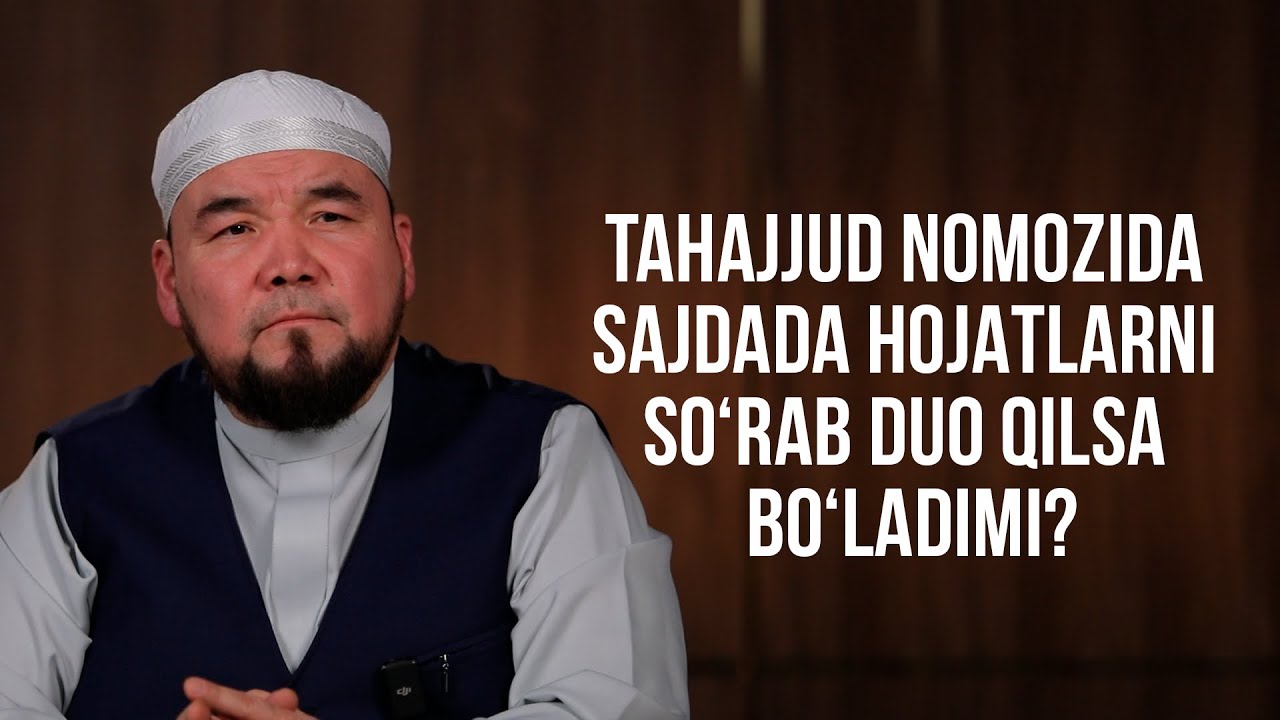 Tahajjud nomozida sajdada hojatlarni so‘rab duo qilsa bo‘ladimi?