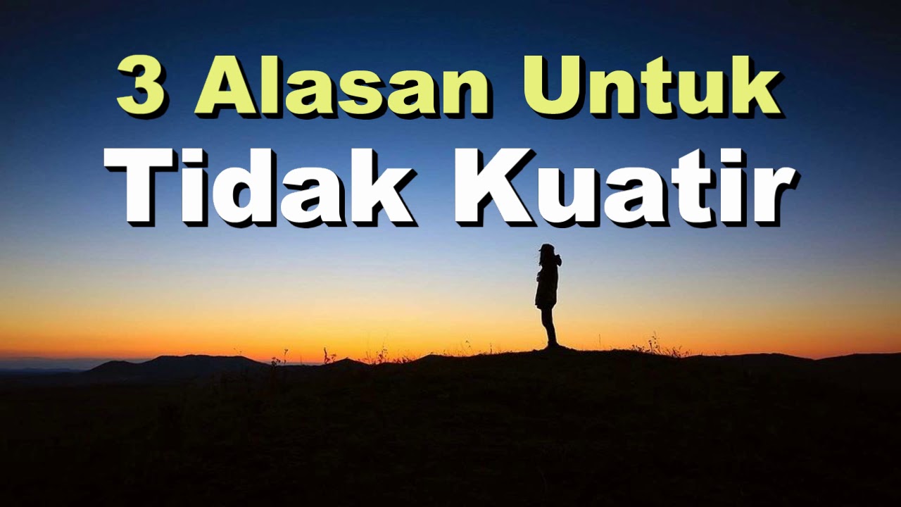 3 Alasan Untuk Tidak Kuatir | Renungan Rohani