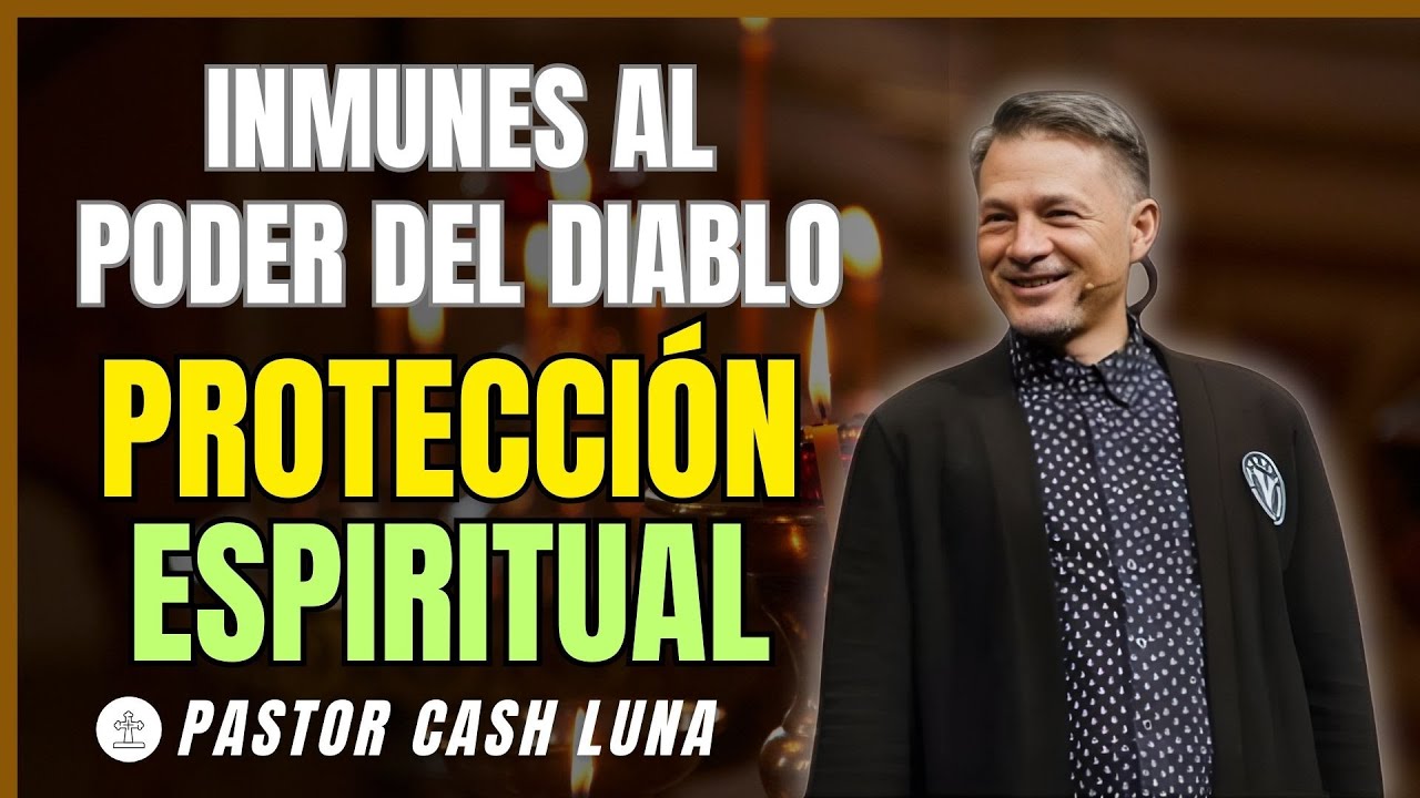 INMUNES AL PODER DEL DIABLO: PROTECCIÓN ESPIRITUAL | PRÉDICAS CASH LUNA | MENSAJES CRISTIANOS