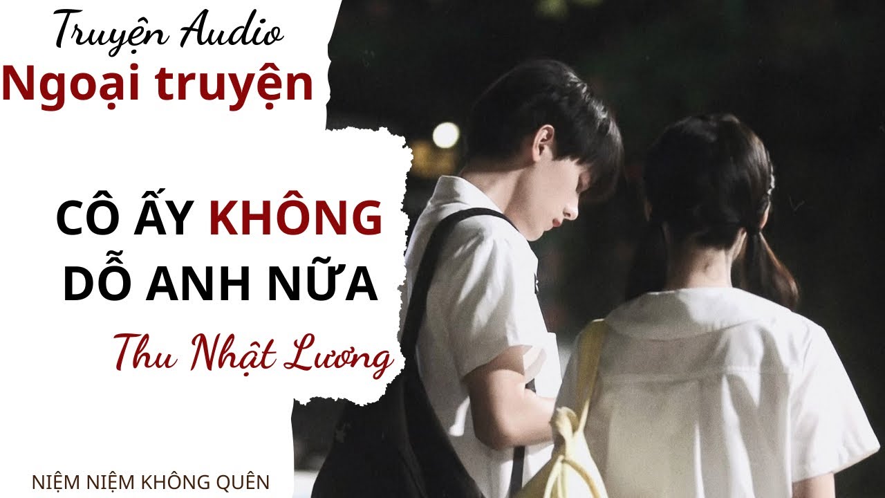 TRUYỆN AUDIO | Cô ấy không dỗ anh nữa (Thu Nhật Lương) - Ngoại truyện | Niệm Niệm Không Quên