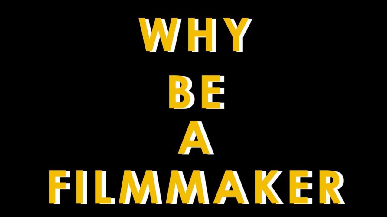 Why Be A Filmmaker