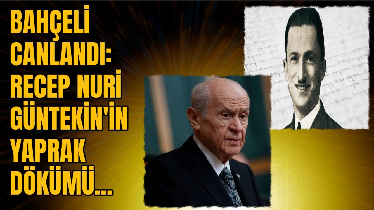 BAHÇELİ CANLANDI: RECEP NURİ GÜNTEKİN'İN YAPRAK DÖKÜMÜ...