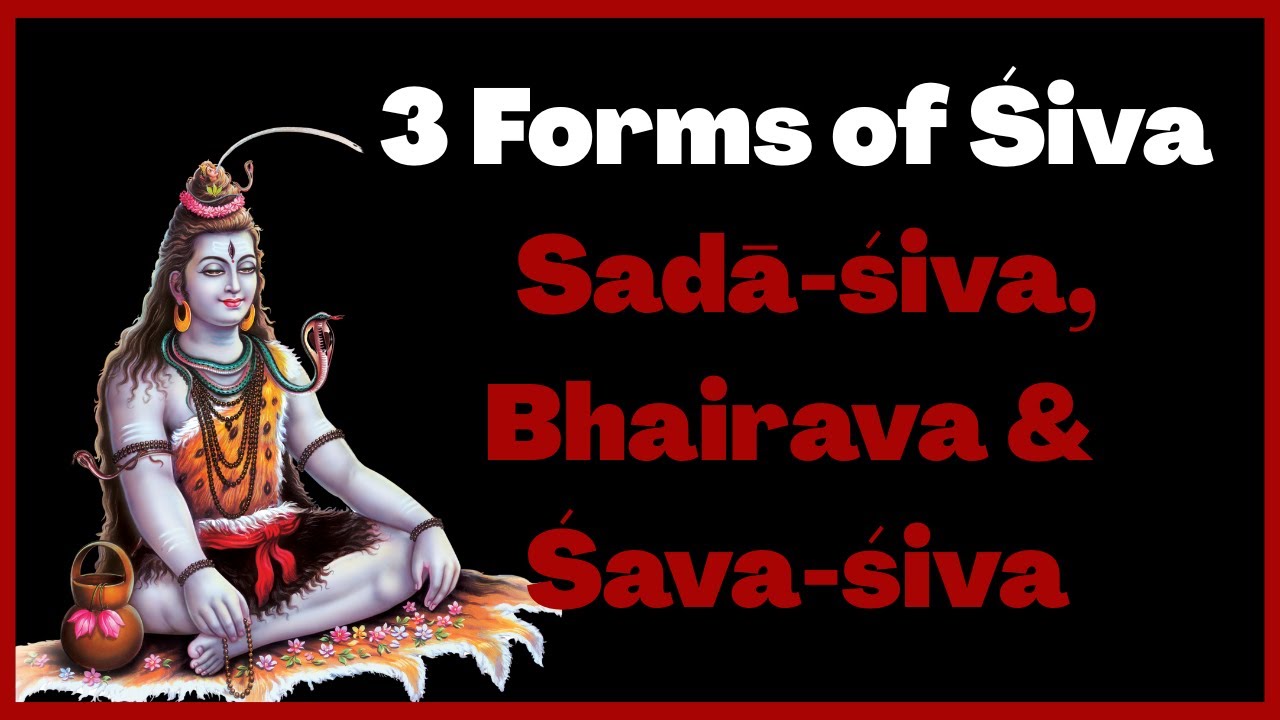 3 Forms of Śiva: Sadā-śiva, Bhairava & Śava-śiva