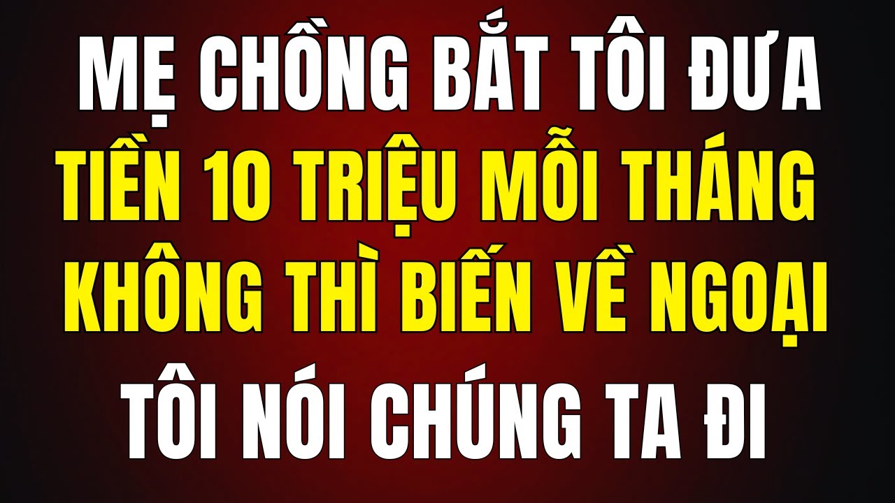Mẹ Chồng Bắt Tôi Đưa 10 Triệu Mỗi Tháng Nếu KhôngThì Cút Về Nhà Ngoại Chồng Nói ...