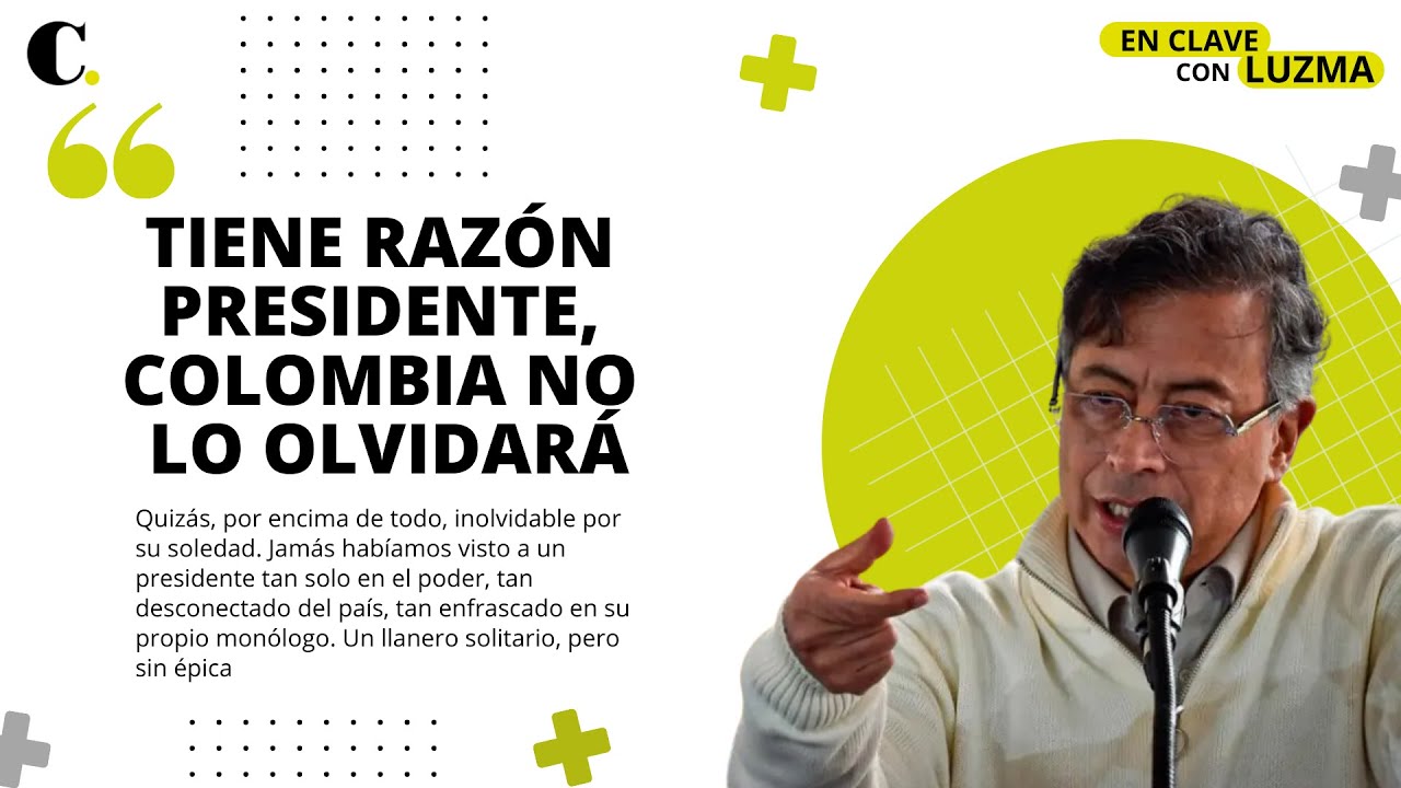 Videoeditorial | Tiene razón Presidente, Colombia no lo olvidará