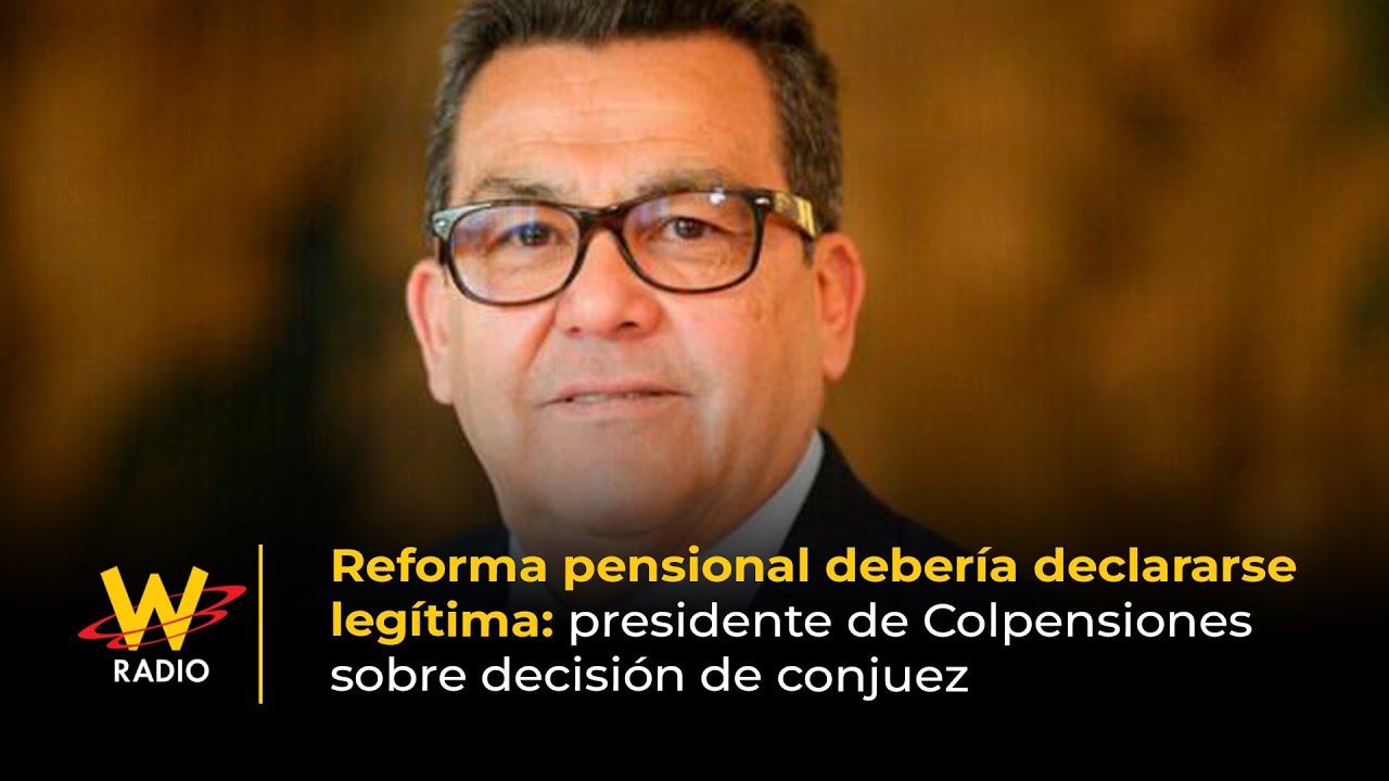 Reforma pensional deber&iacute;a declararse leg&iacute;tima: Jaime Duss&aacute;n por decisi&oacute;n de conjuez | La W