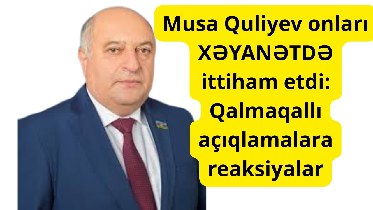 Musa Quliyev onları XƏYANƏTDƏ ittiham etdi: Qalmaqallı açıqlamalara reaksiyalar