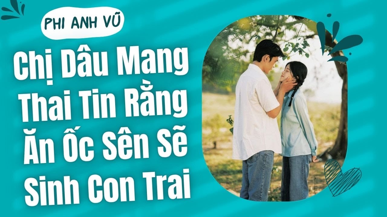 [Truyện Audio] Chị Dâu Mang Thai Tin Rằng Ăn Ốc Sên Sẽ Sinh Con Trai | Phi Anh Vũ