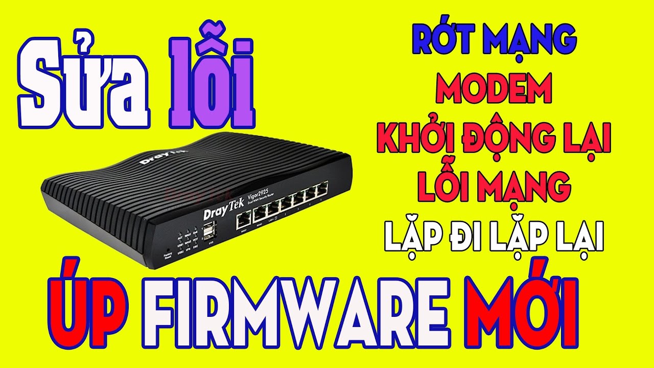 Hướng Dẫn Khắc Phục Lỗi Rớt Mạng Trên Modem DrayTek 2925 Và Cách Úp Firmware