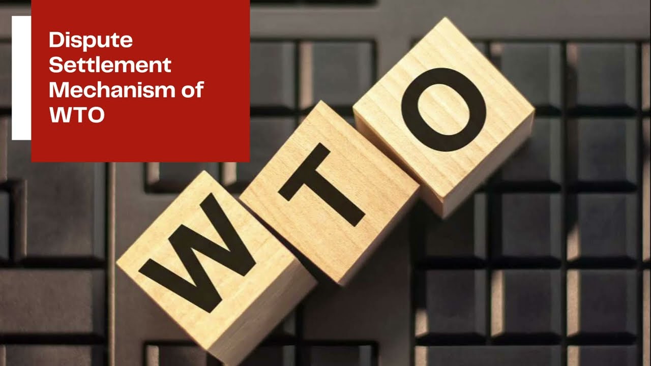 The Dispute Settlement Mechanism of The World Trade Organization (WTO)