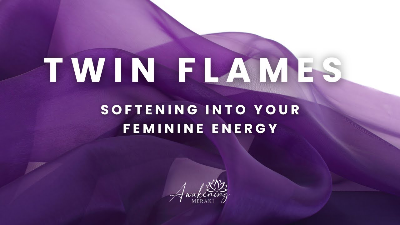 Twin Flames - Softening into your feminine energy