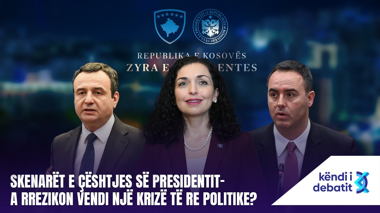 KËNDI I DEBATIT - SKENARËT PËR PRESIDENTIN – A RREZIKON VENDI NJË KRIZË TË RE POLITIKE? - 03.03.2026