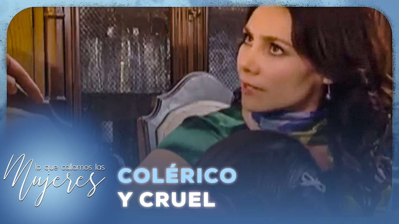 Lo que callamos las mujeres - Colérico y Cruel