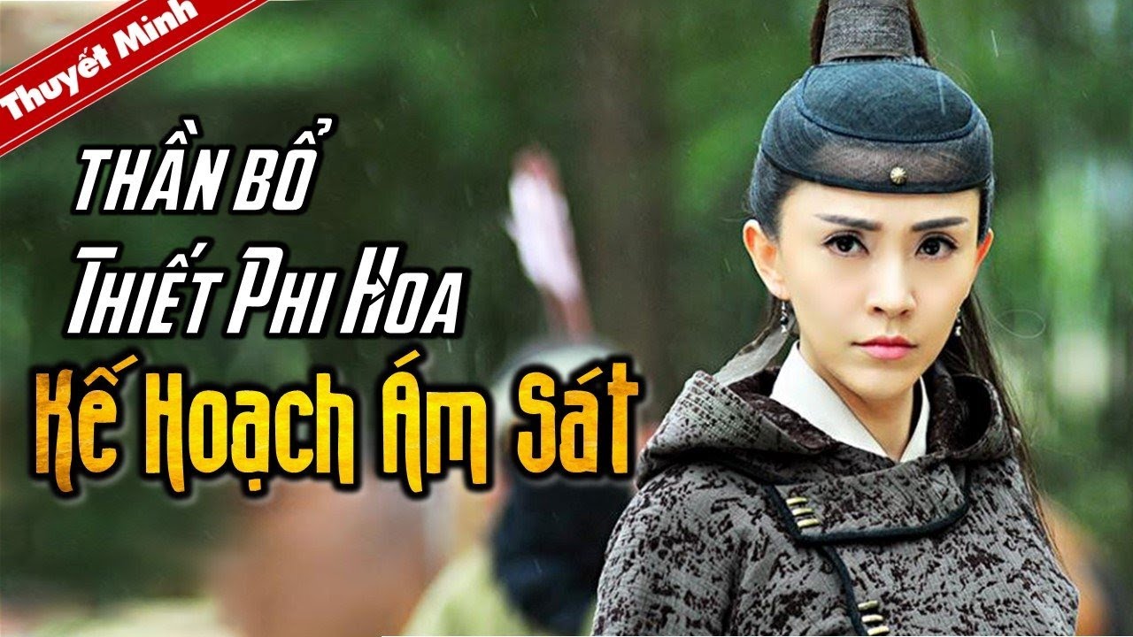 THẦN BỔ THIẾT PHI HOA - KẾ HOẠCH &Aacute;M S&Aacute;T | Thuyết Minh | Phim Cổ Trang Trinh Th&aacute;m Si&ecirc;u Hay