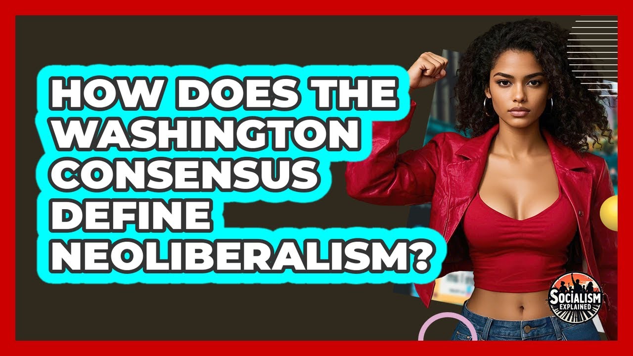 How Does The Washington Consensus Define Neoliberalism? - Socialism Explained