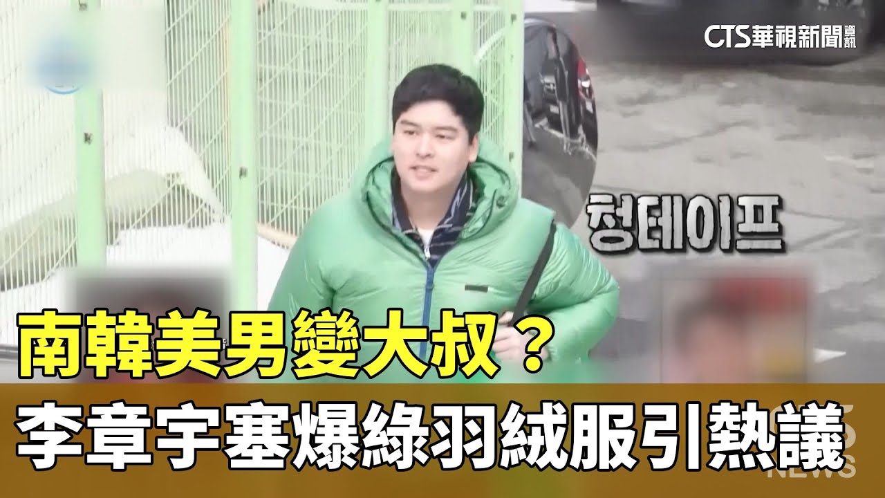 南韓美男變大叔？　李章宇「塞爆」綠色羽絨服引熱議｜華視新聞 20240202