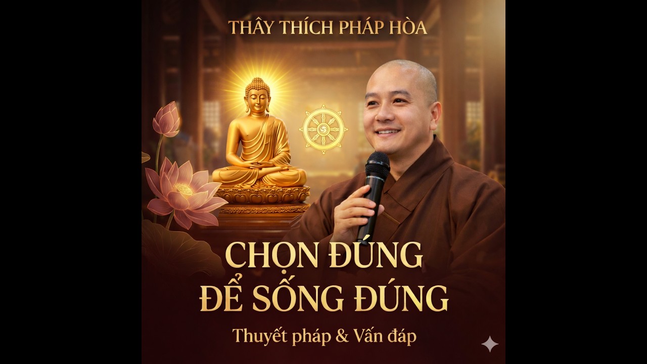 CHỌN ĐÚNG ĐỂ SỐNG ĐÚNG | Thuyết pháp và Vấn đáp - Thầy Thích Pháp Hòa