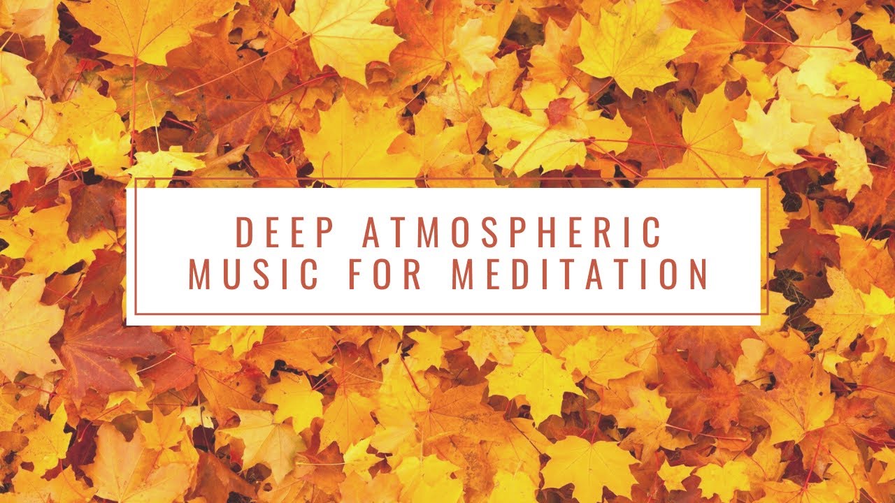 Deep Atmospheric Music For Meditation | Relax Soul And Body