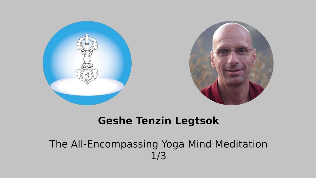 Geshe Tenzin Legtsok: The All-Encompassing Yoga Mind Meditation 1/3