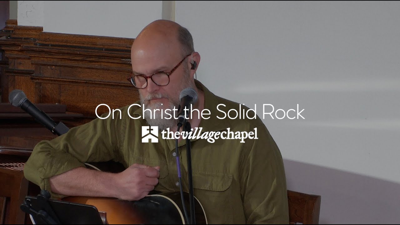 “On Christ the Solid Rock” - The Village Chapel Worship