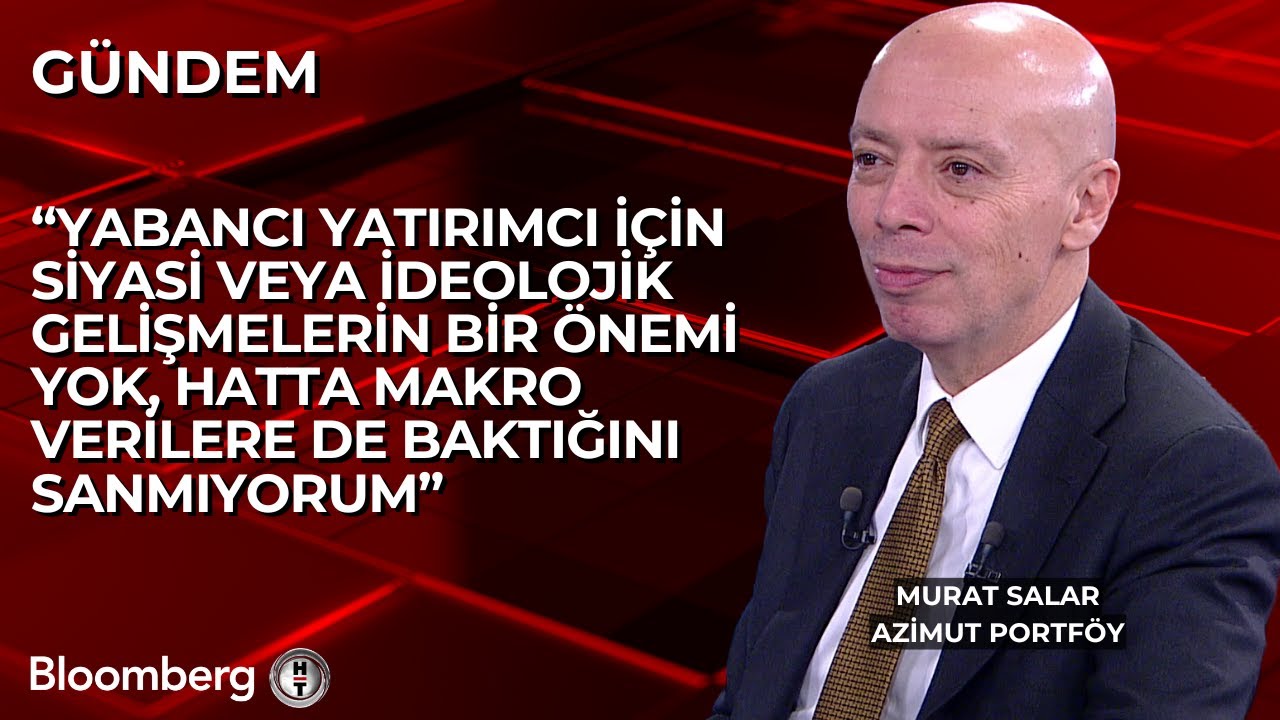 Yabancı yatırımcı için siyasi veya ideolojik gelişmelerin ..- Murat Salar Azimut Portföy