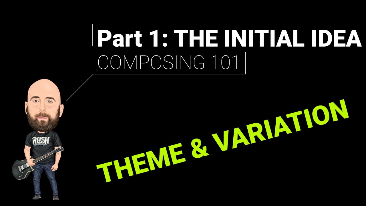 COMPOSING 101: THE INITIAL IDEA (Theme & Variation)