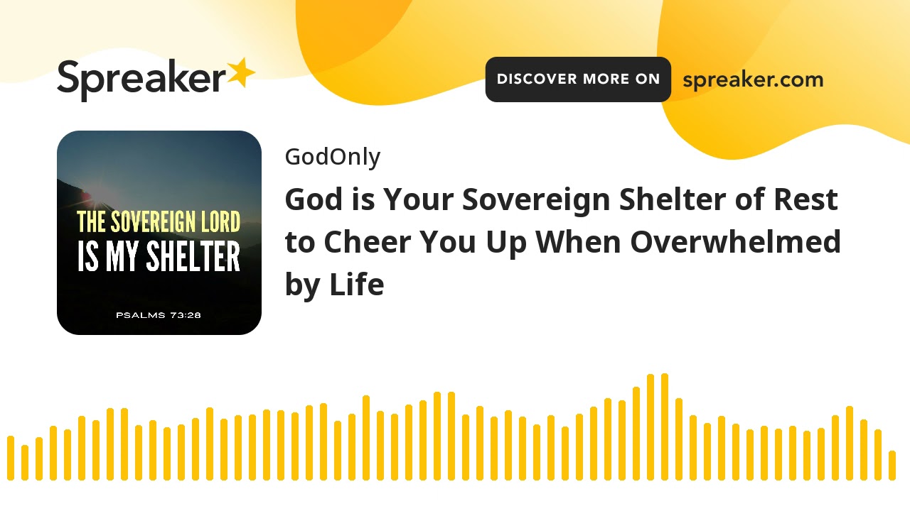 God is Your Sovereign Shelter of Rest to Cheer You Up When Overwhelmed by Life
