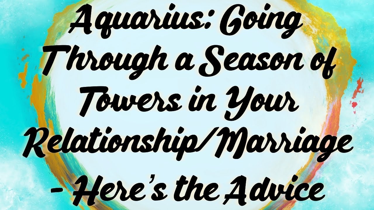 Aquarius: Going Through a Season of Towers in Your Relationship/Marriage - Here’s the Advice