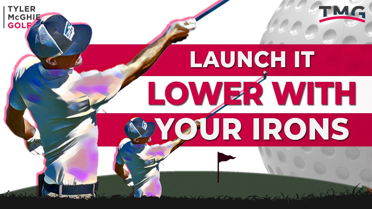 LAUNCH IT LOWER WITH YOUR IRONS