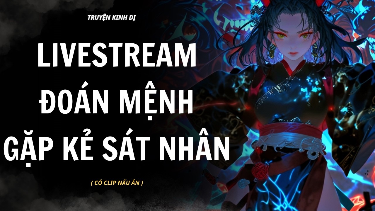[ TRUYỆN KINH DỊ ] | LIVESTREAM ĐOÁN MỆNH GẶP KẺ SÁT NHÂN | AUDIO NẤU ĂN #truyenaudiokinhdi