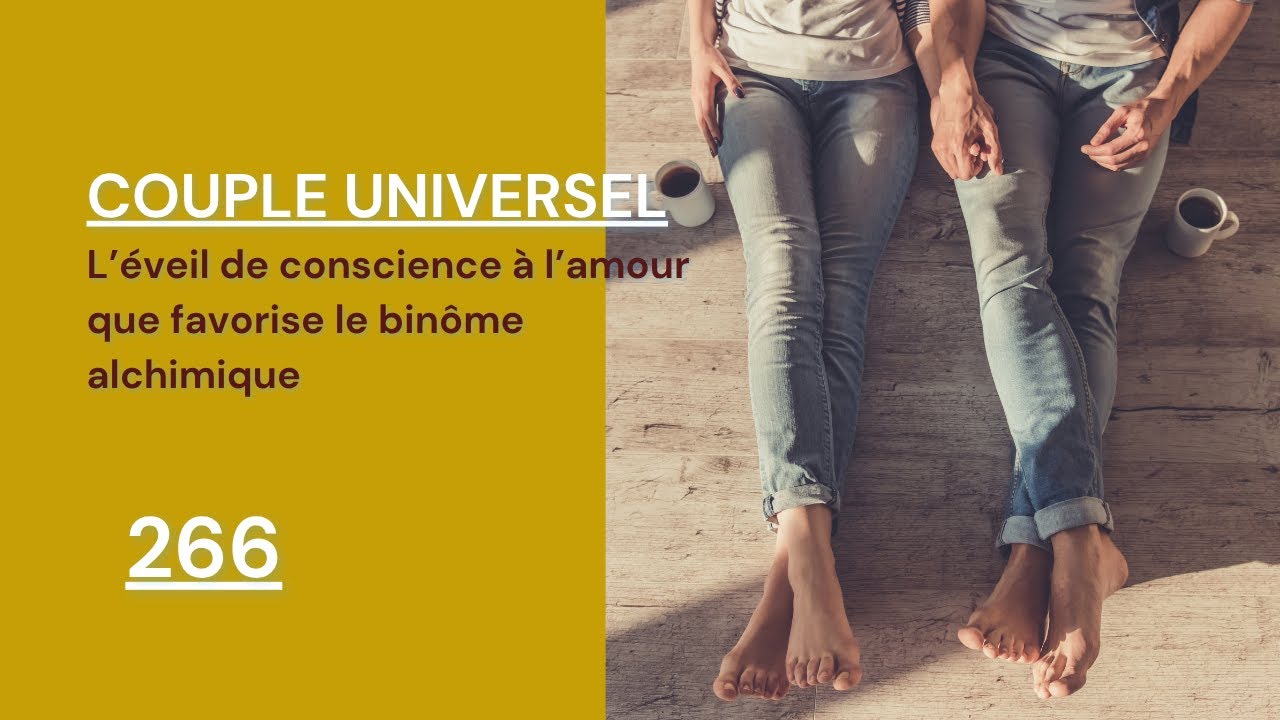 COUPLE UNIVERSEL - 266 : L'éveil de conscience à l'amour que favorise le binôme alchimique