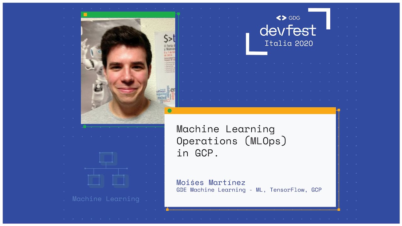 Machine Learning Operations (MLOps) in GCP - Moiśes Martínez - #DevFest2020 Italia