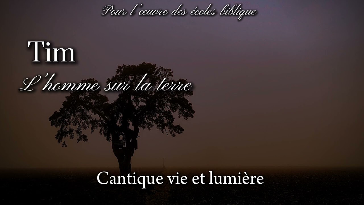 Cantique vie et lumière - l’homme sur la terre - Tim [pour l’œuvre des écoles biblique]