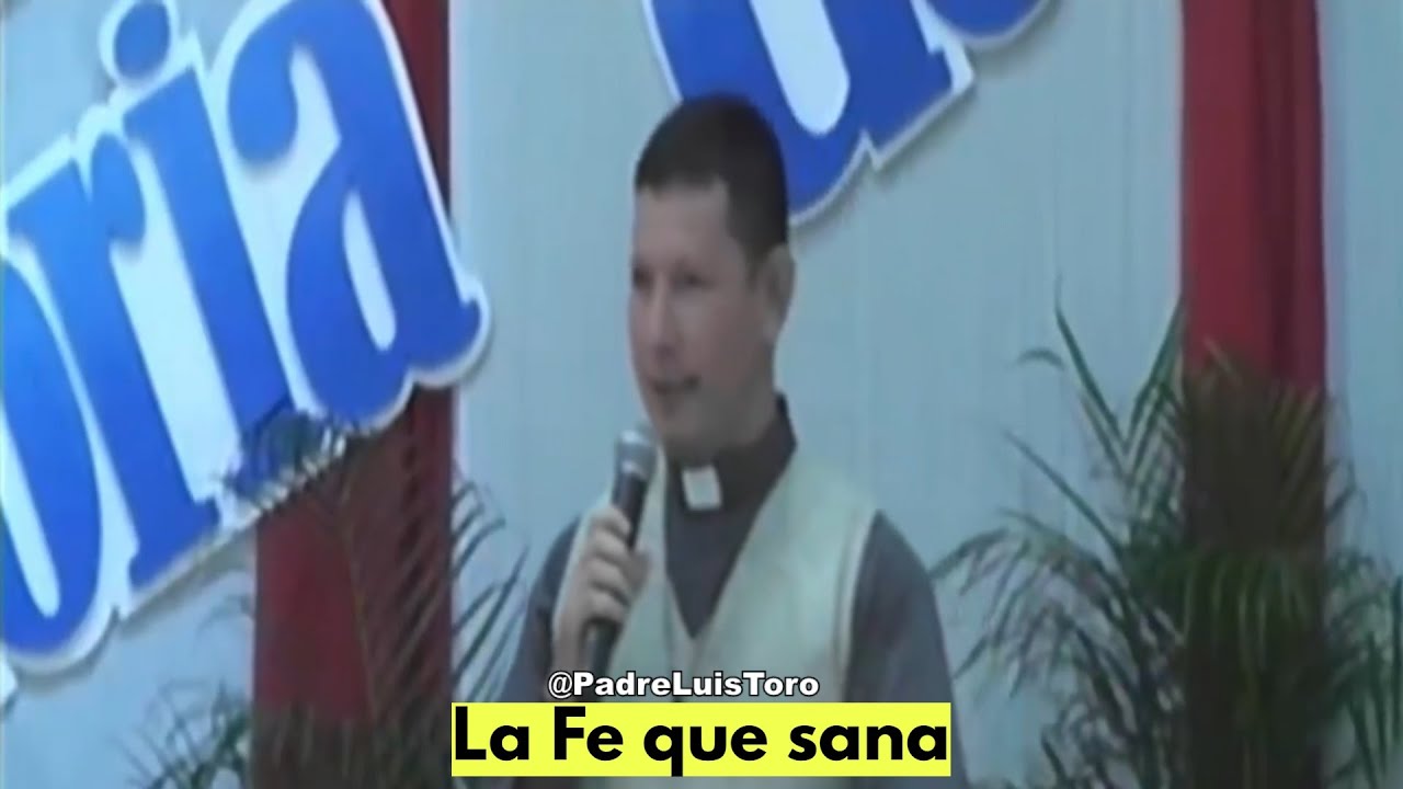 La Fe que sana  -  Padre Luis Toro