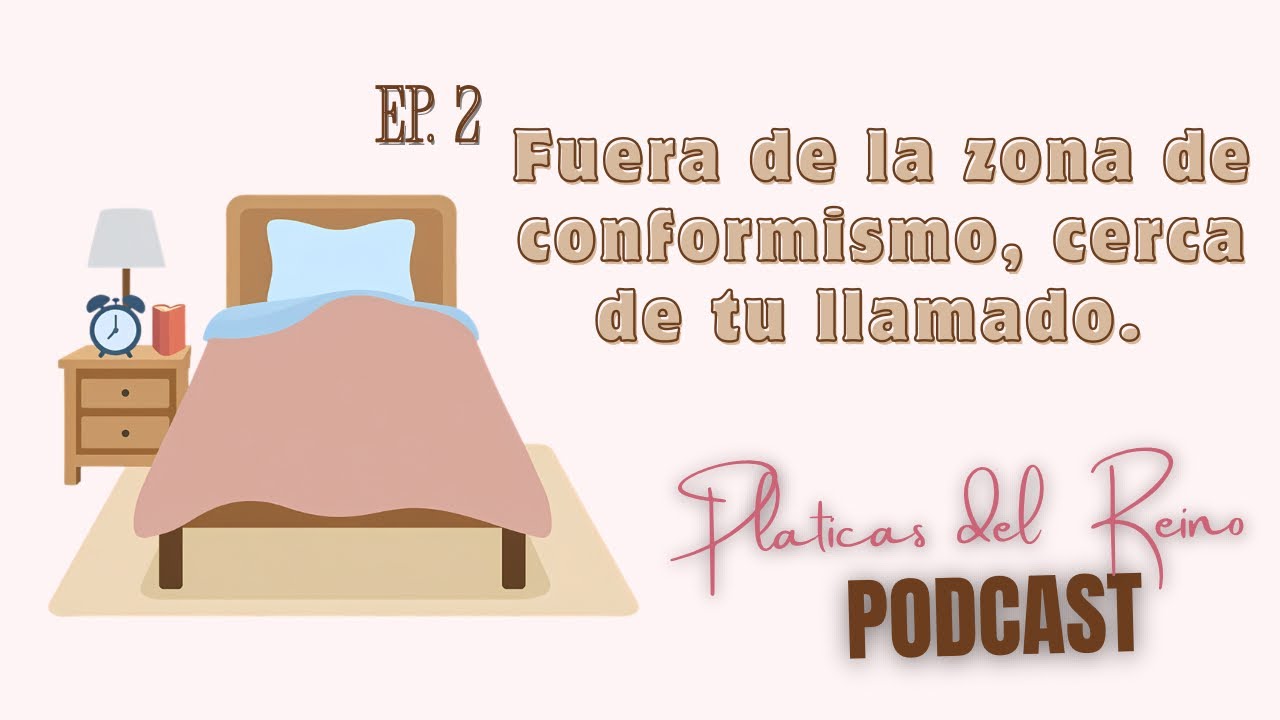 Ep. 2 Fuera de la Zona de Conformismo, Cerca de tu Llamado. | Platicas del Reino Podcast. 