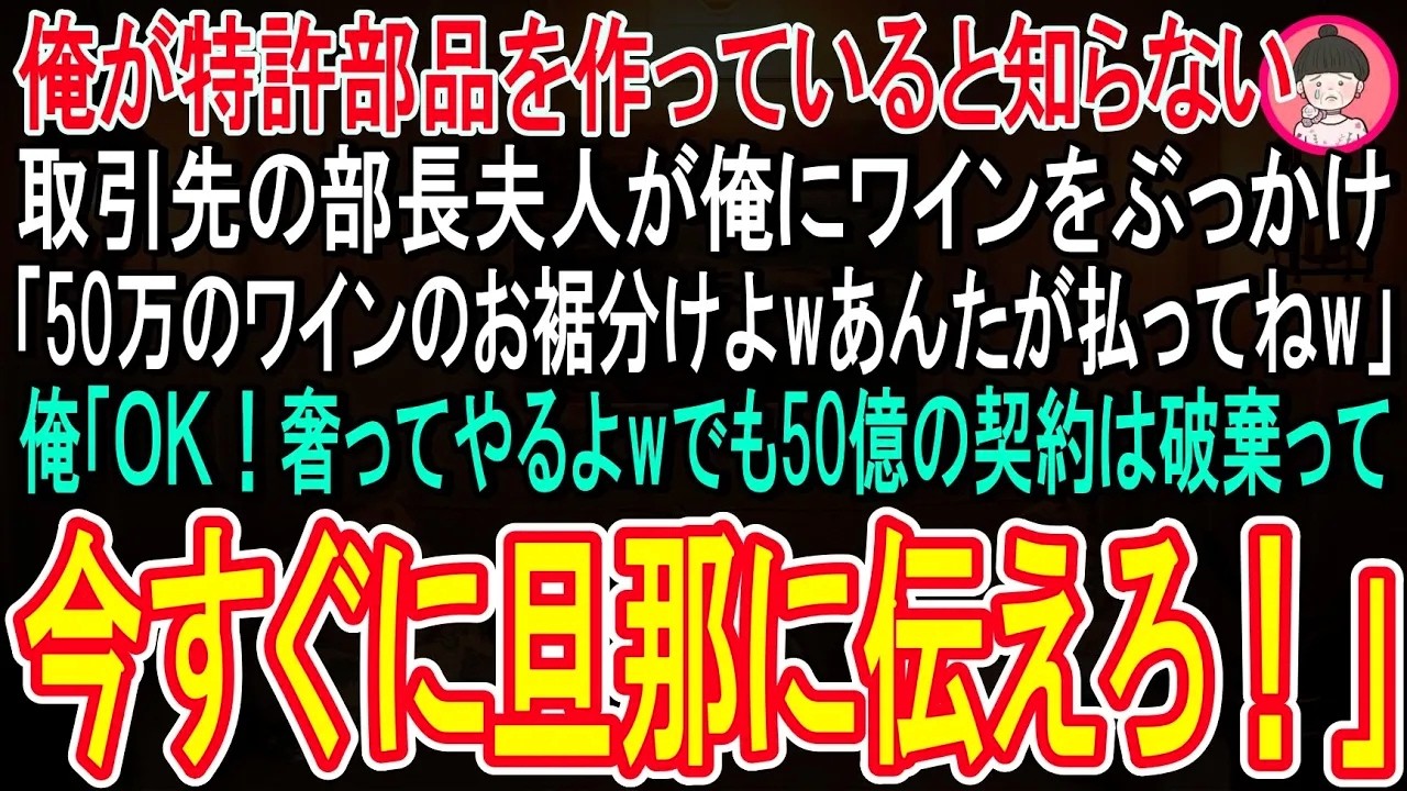 【スカッと話】俺の工場が特許部品を作っていると知らない取引先の部長夫人が俺にワインをかけ「50万のワインのお裾分けw下請けのあんたが払ってねw」俺「OK！でも、50億の契約は破棄って旦那に伝えろ」