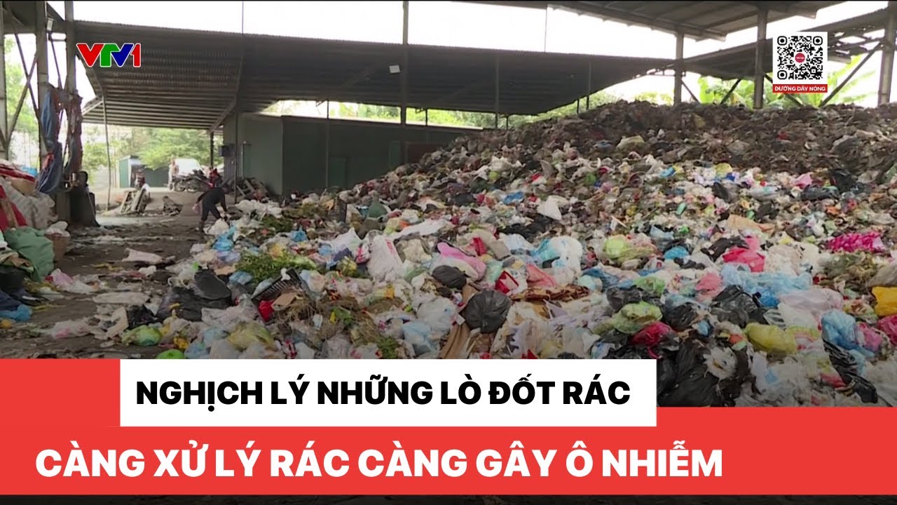 Nghịch lý tại những lò đốt rác - Càng xử lý rác càng gây ô nhiễm