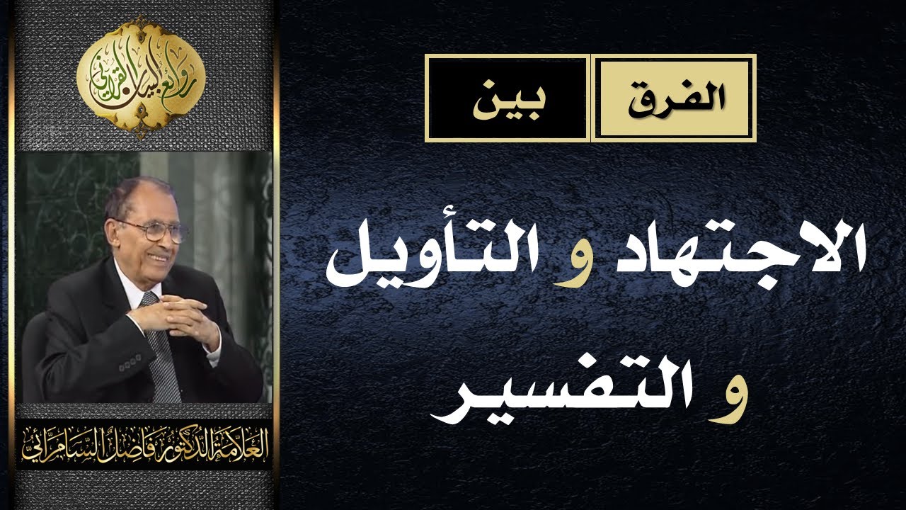 الفرق بين ( الاجتهاد ) و ( التاويل ) و ( التفسير ) | د. فاضل السامرائي