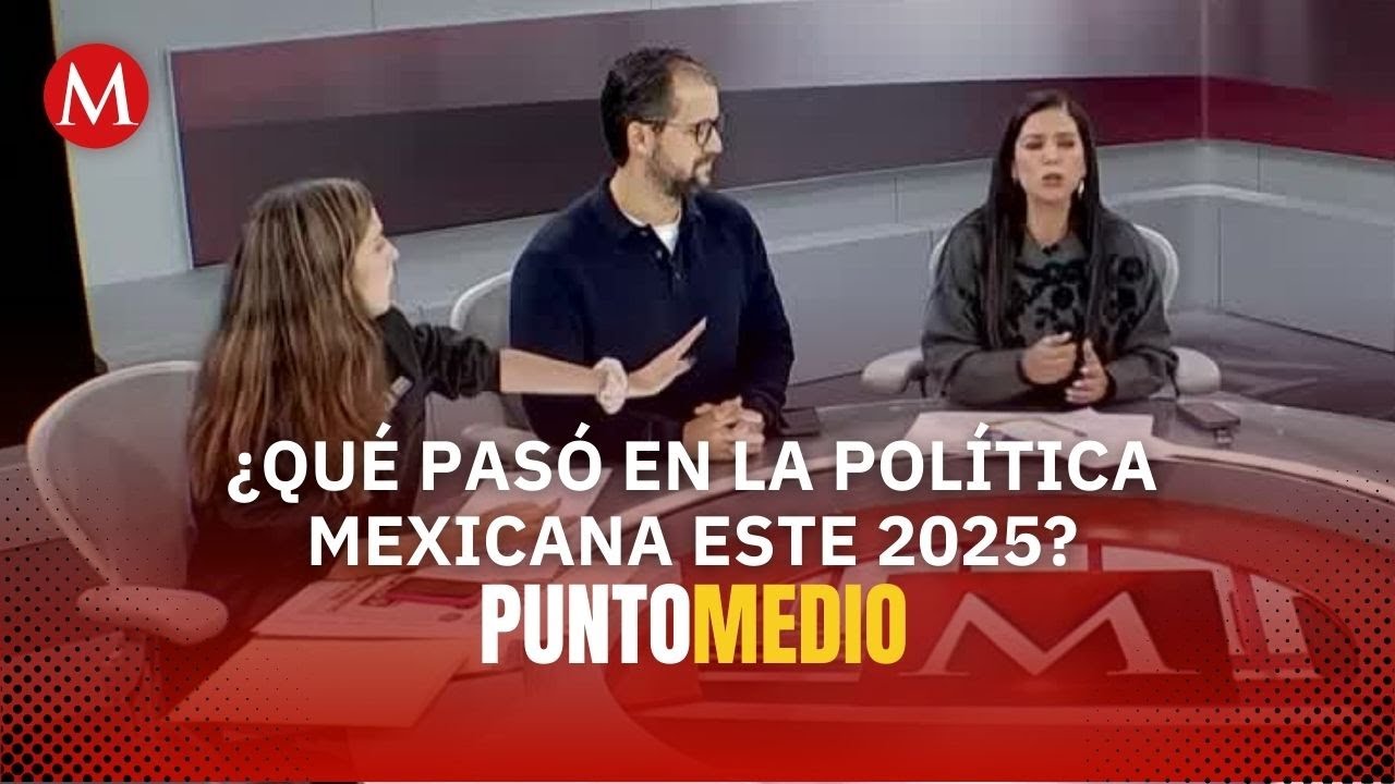 &iquest;C&oacute;mo termina la pol&iacute;tica mexicana este 2025 y qu&eacute; viene para 2026? | Punto Medio