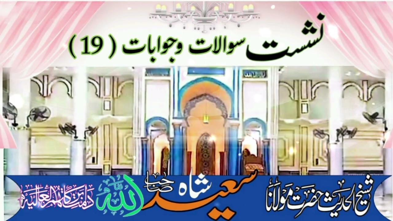 نشست سوالات وجوابات نمبر 19.شیخ الحدیث حضرت مولانا سعید اللہ شاہ صاحب دامت برکاتہم العالیہ