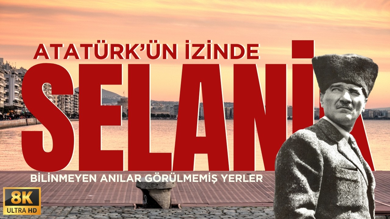 YouTube'ta İlk | Atatürk'ün Selanik'i: Hiç Bilmediğiniz Mekanlarla Atatürk'ün İzinde Selanik