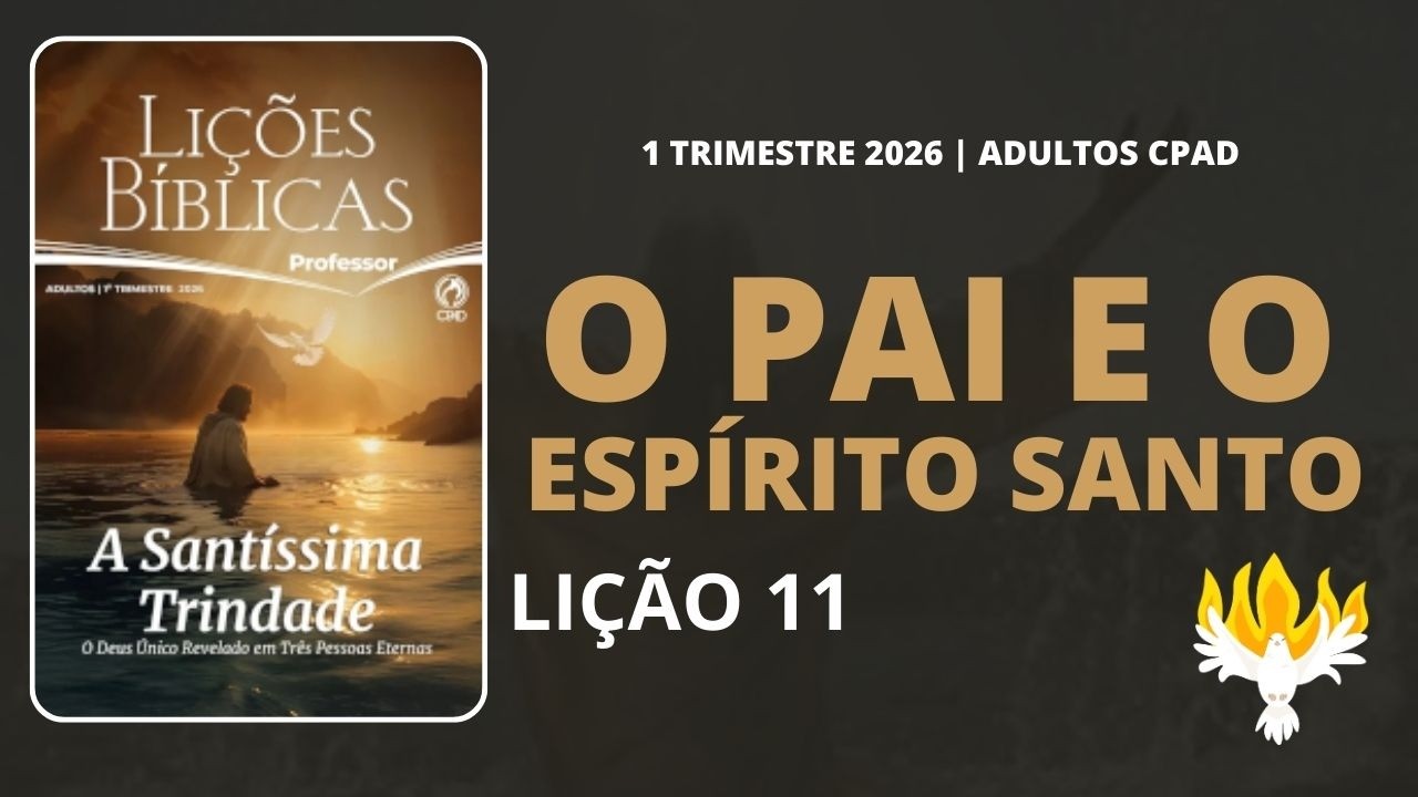 EBD LIÇÃO 11 | O PAI E O ESPÍRITO SANTO | ADULTOS CPAD