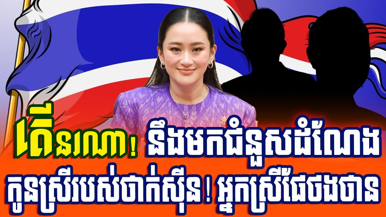 តើអ្នកណាជាអ្នកស្នងដំណែងបន្តពីកូនស្រីថាក់ស៊ីន អ្នកស្រី ផែថងថាន