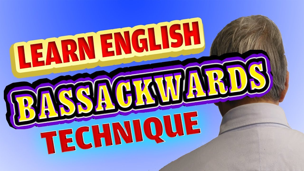 Fluent English using Bassackwards Technique