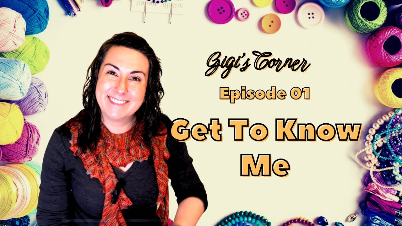 Gigi’s Corner 001  |  Let’s Get To Know Each Other! #knitting #crochet #craft #chat #podcast 