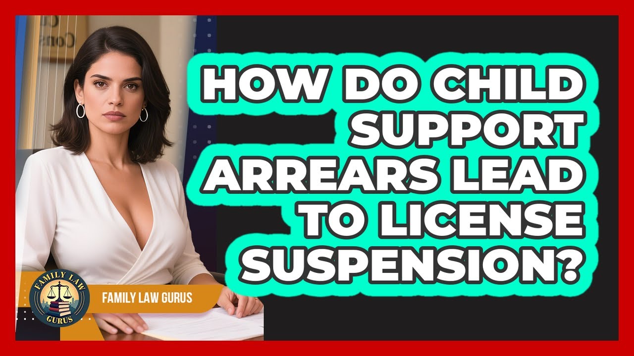 How Do Child Support Arrears Lead To License Suspension? - Family Law Gurus