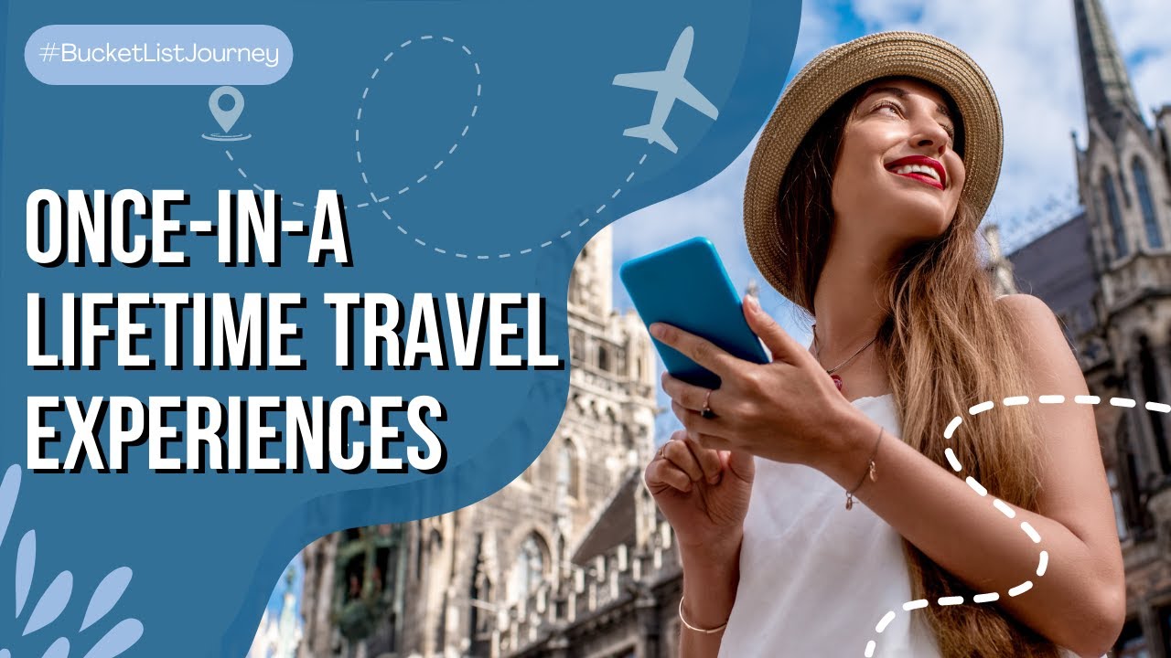 Bucket List Journeys: 10 Once-in-a-Lifetime Travel Experiences